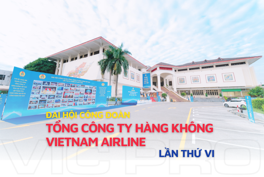 ĐẠI HỘI CÔNG ĐOÀN TỔNG CÔNG TY HÀNG KHÔNG VIỆT NAM LẦN THỨ VI